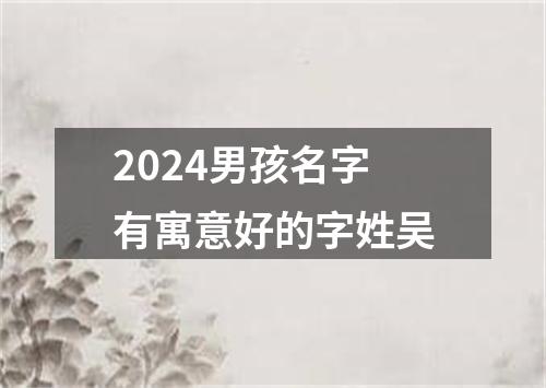 2024男孩名字有寓意好的字姓吴