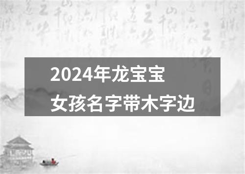 2024年龙宝宝女孩名字带木字边