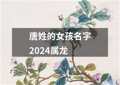 唐姓的女孩名字2024属龙