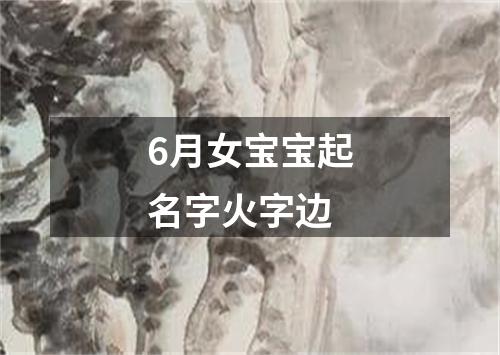 6月女宝宝起名字火字边