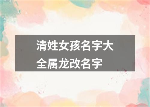 清姓女孩名字大全属龙改名字