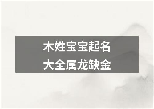 木姓宝宝起名大全属龙缺金