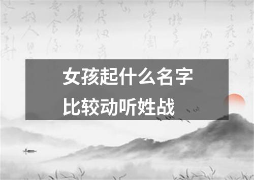 女孩起什么名字比较动听姓战