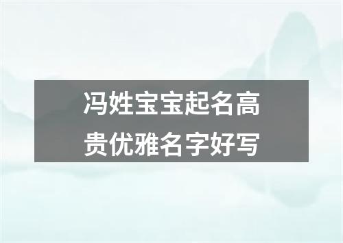 冯姓宝宝起名高贵优雅名字好写