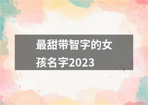 最甜带智字的女孩名字2023