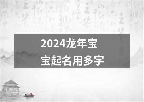 2024龙年宝宝起名用多字