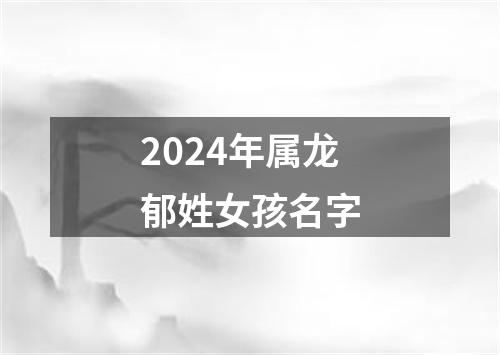 2024年属龙郁姓女孩名字