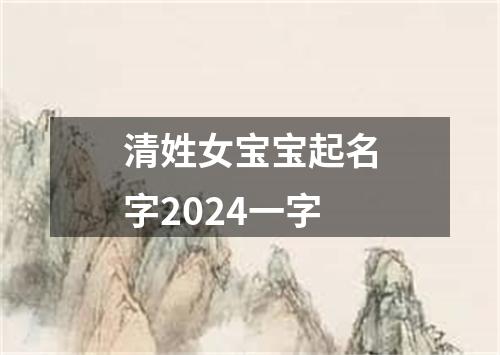 清姓女宝宝起名字2024一字