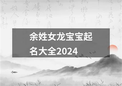 余姓女龙宝宝起名大全2024