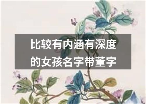 比较有内涵有深度的女孩名字带董字