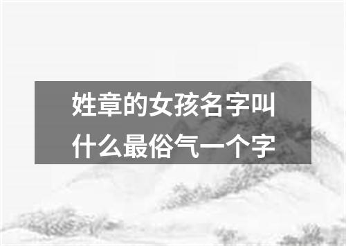 姓章的女孩名字叫什么最俗气一个字