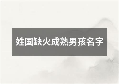 姓国缺火成熟男孩名字