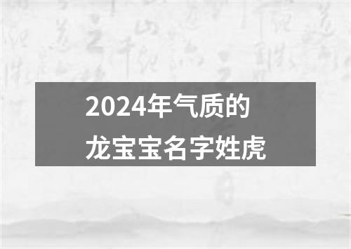 2024年气质的龙宝宝名字姓虎