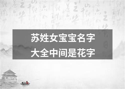 苏姓女宝宝名字大全中间是花字