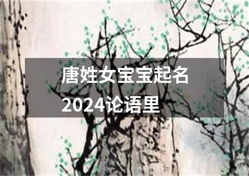 唐姓女宝宝起名2024论语里