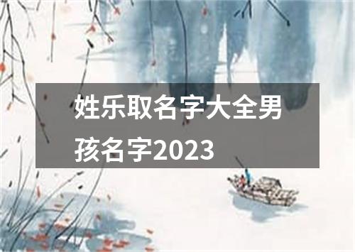 姓乐取名字大全男孩名字2023