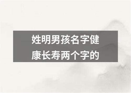 姓明男孩名字健康长寿两个字的