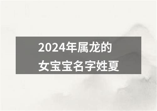 2024年属龙的女宝宝名字姓夏