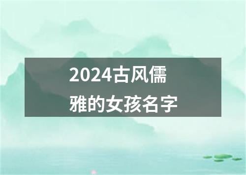 2024古风儒雅的女孩名字