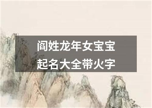 阎姓龙年女宝宝起名大全带火字