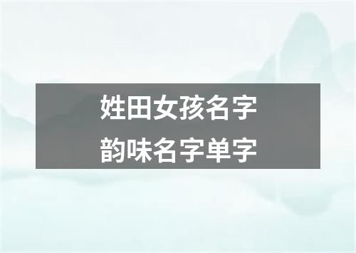 姓田女孩名字韵味名字单字