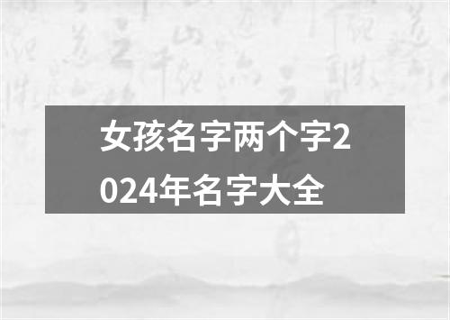 女孩名字两个字2024年名字大全