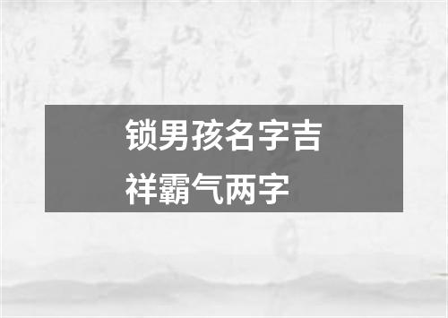 锁男孩名字吉祥霸气两字