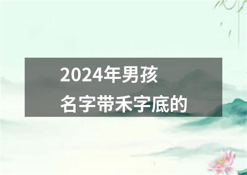 2024年男孩名字带禾字底的