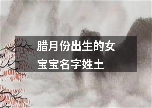 腊月份出生的女宝宝名字姓土