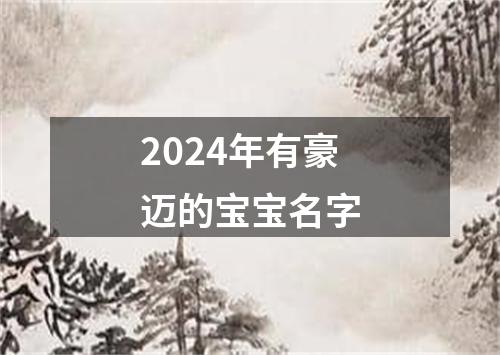 2024年有豪迈的宝宝名字