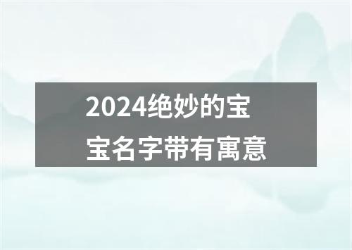 2024绝妙的宝宝名字带有寓意