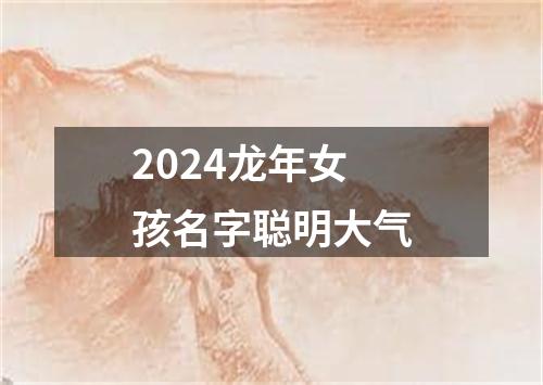 2024龙年女孩名字聪明大气