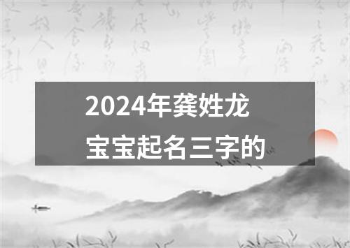 2024年龚姓龙宝宝起名三字的