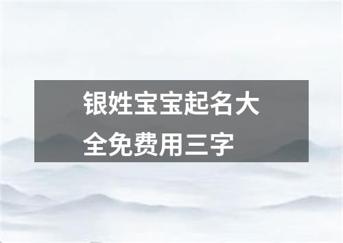 银姓宝宝起名大全免费用三字