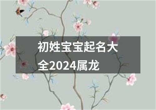 初姓宝宝起名大全2024属龙