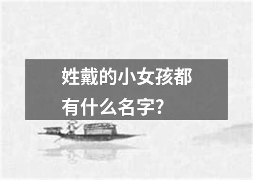 姓戴的小女孩都有什么名字?