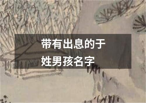 带有出息的于姓男孩名字