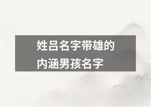 姓吕名字带雄的内涵男孩名字