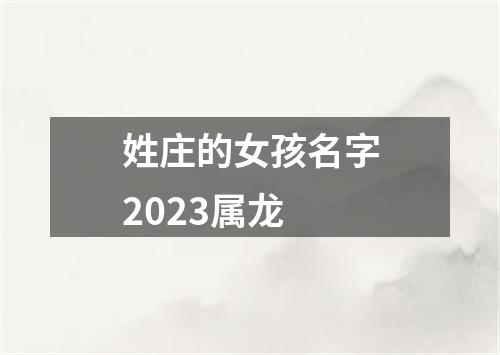 姓庄的女孩名字2023属龙