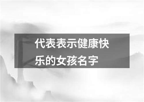 代表表示健康快乐的女孩名字