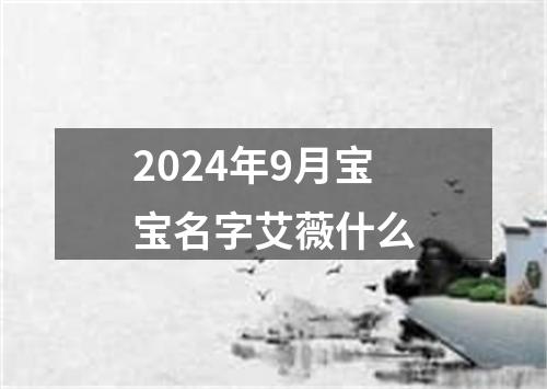 2024年9月宝宝名字艾薇什么