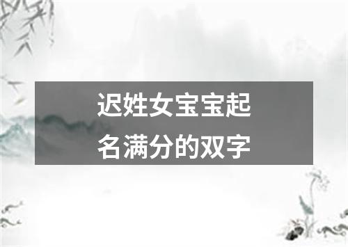 迟姓女宝宝起名满分的双字