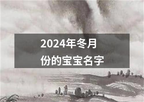 2024年冬月份的宝宝名字