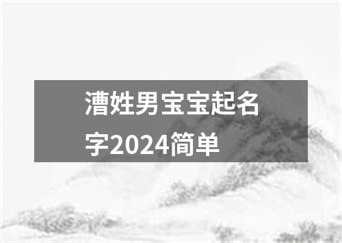 漕姓男宝宝起名字2024简单