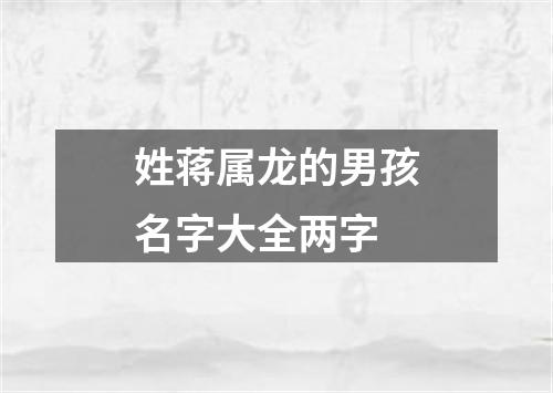 姓蒋属龙的男孩名字大全两字