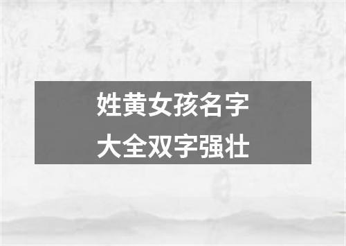 姓黄女孩名字大全双字强壮