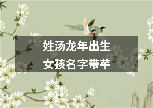 姓汤龙年出生女孩名字带芊