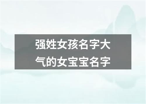 强姓女孩名字大气的女宝宝名字