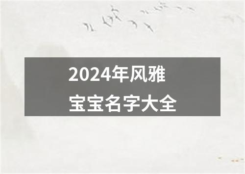 2024年风雅宝宝名字大全