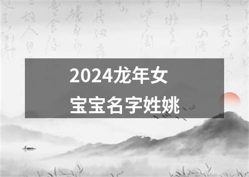 2024龙年女宝宝名字姓姚